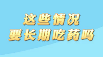 【名醫(yī)面對(duì)面之心臟100問】這些情況要長期吃藥嗎？