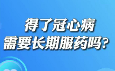 【名醫(yī)面對(duì)面之心臟100問】得了冠心病需要長期服藥嗎？