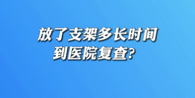 【名醫(yī)面對(duì)面之心臟100問(wèn)】放了支架多長(zhǎng)時(shí)間到醫(yī)院復(fù)查？