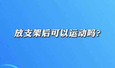 【名醫(yī)面對(duì)面之心臟100問(wèn)】放支架后可以運(yùn)動(dòng)嗎？