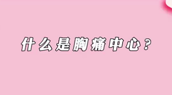 【名醫(yī)面對面之心臟100問】什么是胸痛中心？