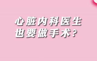 【名醫(yī)面對面之心臟100問】心臟內(nèi)科醫(yī)生也要做手術(shù)？
