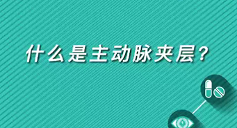 【名醫(yī)面對面之心臟100問】什么是主動脈夾層？