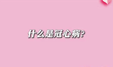 【名醫(yī)面對面之心臟100問】什么是冠心??？
